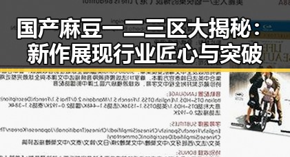 国产麻豆一二三区大揭秘：新作展现行业匠心与突破